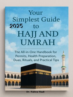 cover image of Your Simplest Guide to Hajj and Umrah the All-in-One Handbook for Permits, Health Preparation, Dua, Rituals, and Practical Tips